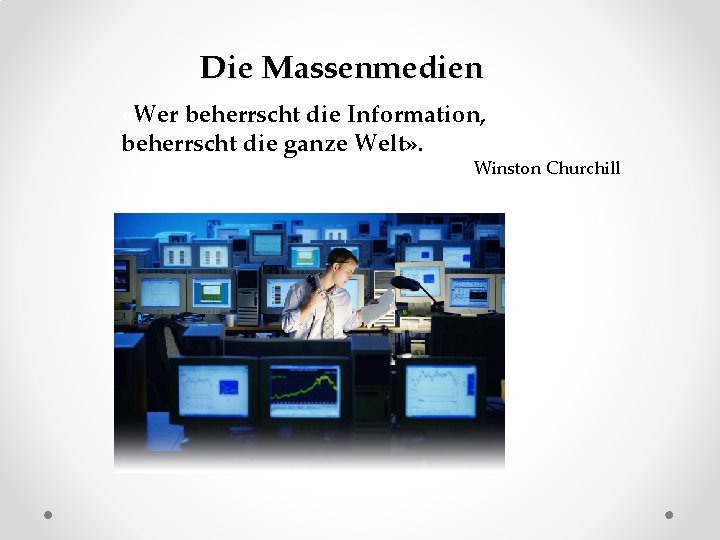 Die Massenmedien «Wer beherrscht die Information, beherrscht die ganze Welt» . Winston Churchill 