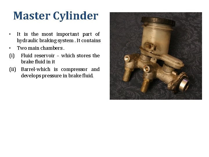 Master Cylinder It is the most important part of hydraulic braking system. It contains