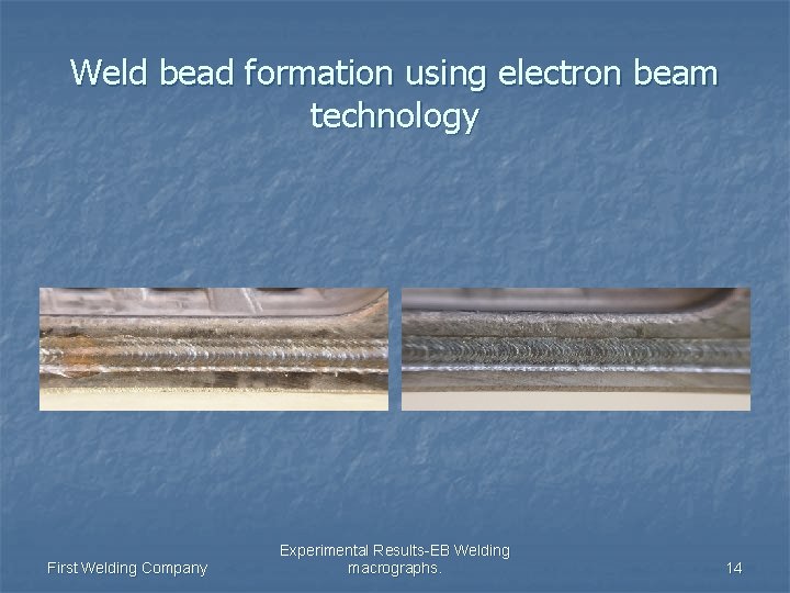 Weld bead formation using electron beam technology First Welding Company Experimental Results-EB Welding macrographs.