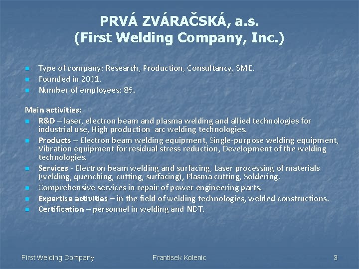 PRVÁ ZVÁRAČSKÁ, a. s. (First Welding Company, Inc. ) n n n Type of