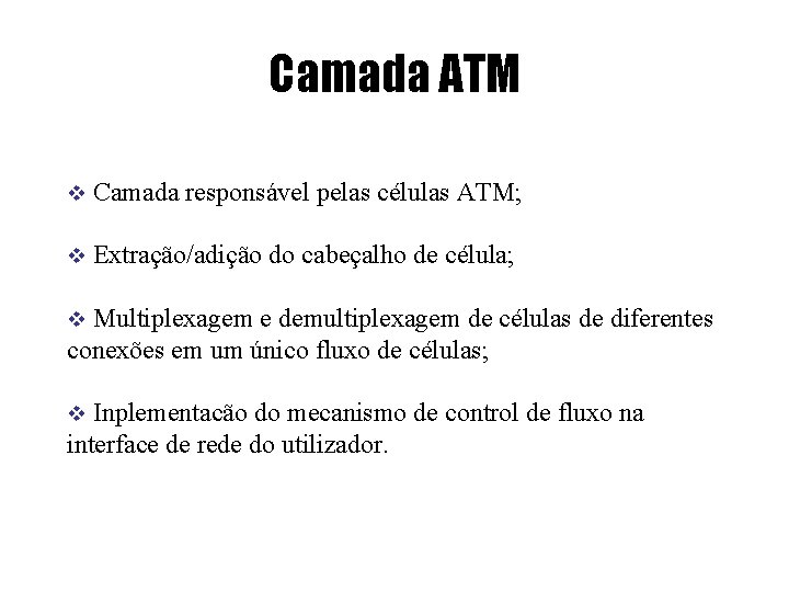 Camada ATM v Camada responsável pelas células ATM; v Extração/adição do cabeçalho de célula;