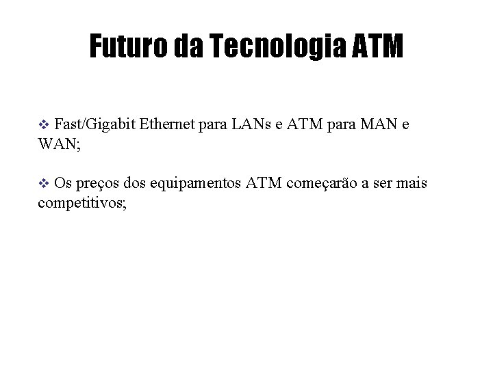Futuro da Tecnologia ATM Fast/Gigabit Ethernet para LANs e ATM para MAN e WAN;