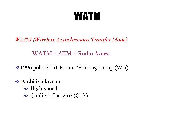 WATM (Wireless Asynchronous Transfer Mode) WATM = ATM + Radio Access v 1996 pelo