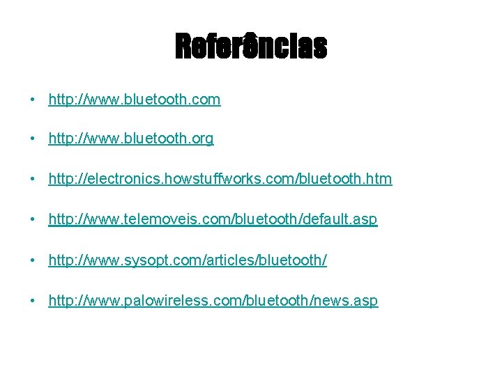 Referências • http: //www. bluetooth. com • http: //www. bluetooth. org • http: //electronics.