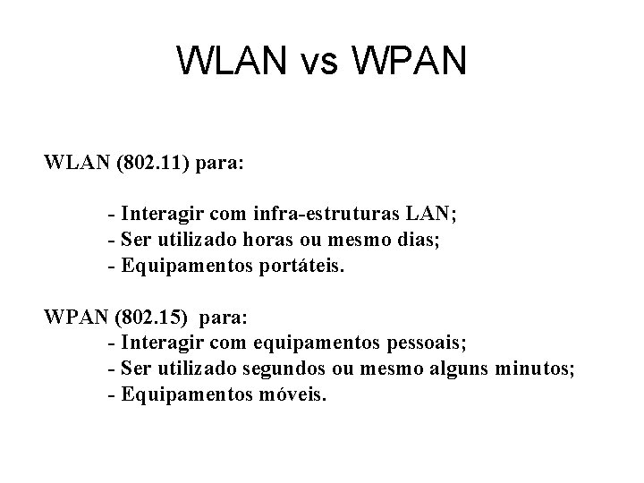 WLAN vs WPAN WLAN (802. 11) para: - Interagir com infra-estruturas LAN; - Ser