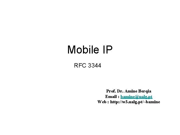 Mobile IP RFC 3344 Prof. Dr. Amine Berqia Email : bamine@ualg. pt Web :