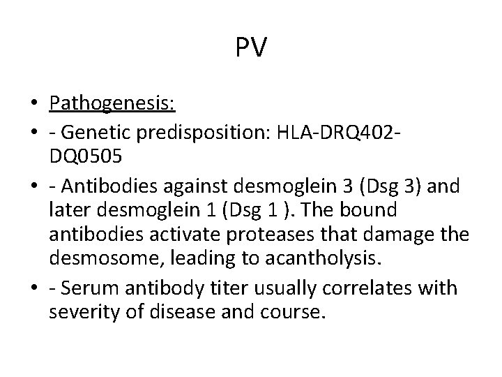 PV • Pathogenesis: • - Genetic predisposition: HLA-DRQ 402 - DQ 0505 • -