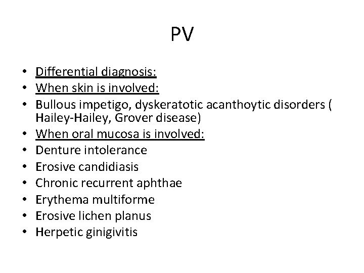 PV • Differential diagnosis: • When skin is involved: • Bullous impetigo, dyskeratotic acanthoytic