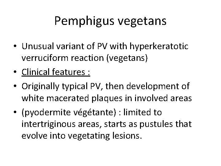 Pemphigus vegetans • Unusual variant of PV with hyperkeratotic verruciform reaction (vegetans) • Clinical