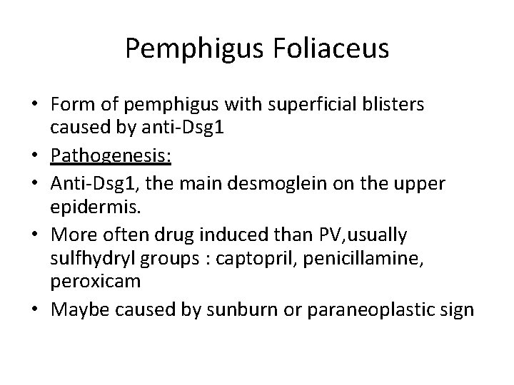 Pemphigus Foliaceus • Form of pemphigus with superficial blisters caused by anti-Dsg 1 •