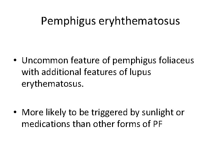 Pemphigus eryhthematosus • Uncommon feature of pemphigus foliaceus with additional features of lupus erythematosus.