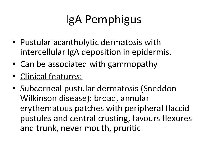 Ig. A Pemphigus • Pustular acantholytic dermatosis with intercellular Ig. A deposition in epidermis.