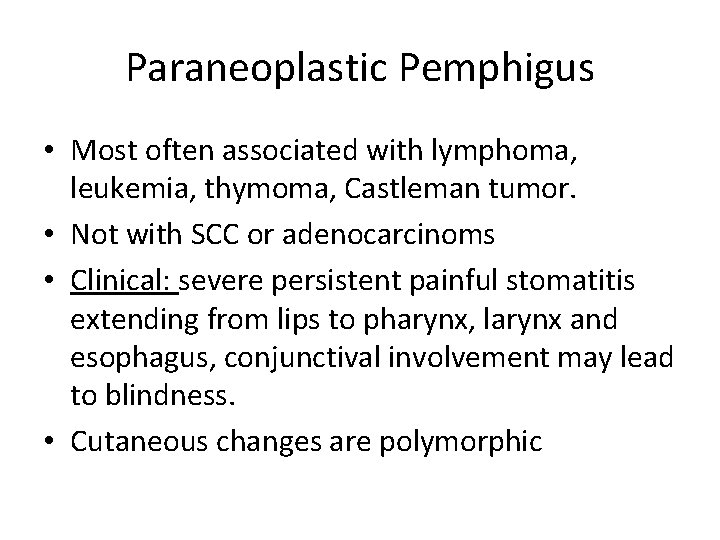 Paraneoplastic Pemphigus • Most often associated with lymphoma, leukemia, thymoma, Castleman tumor. • Not