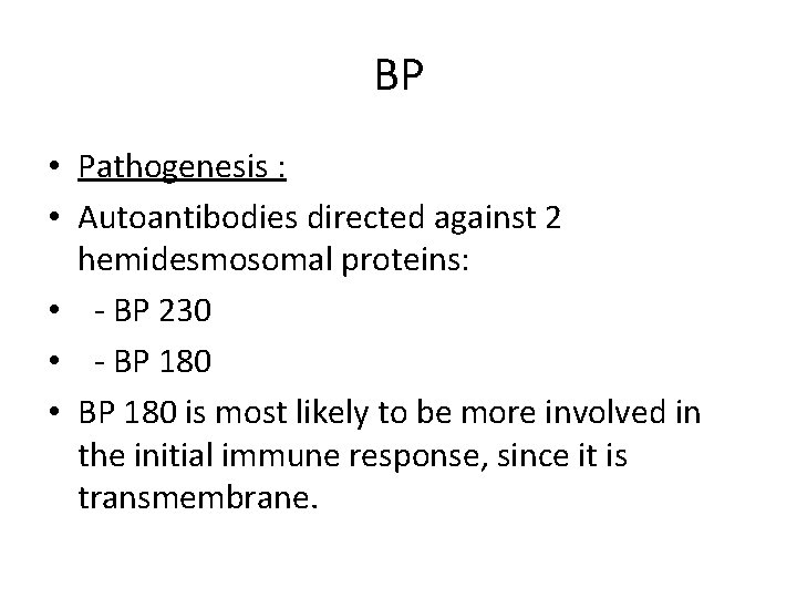 BP • Pathogenesis : • Autoantibodies directed against 2 hemidesmosomal proteins: • - BP