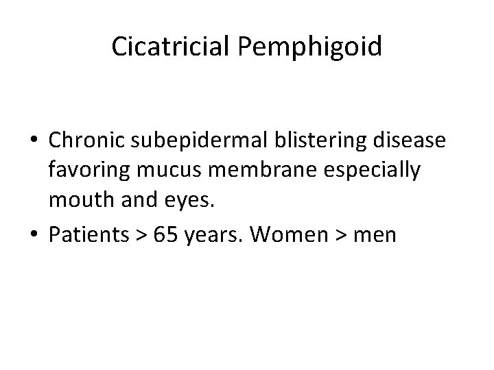 Cicatricial Pemphigoid • Chronic subepidermal blistering disease favoring mucus membrane especially mouth and eyes.