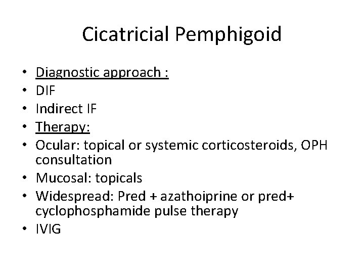 Cicatricial Pemphigoid Diagnostic approach : DIF Indirect IF Therapy: Ocular: topical or systemic corticosteroids,