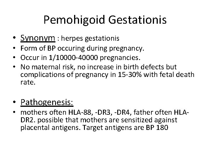 Pemohigoid Gestationis • Synonym : herpes gestationis • Form of BP occuring during pregnancy.