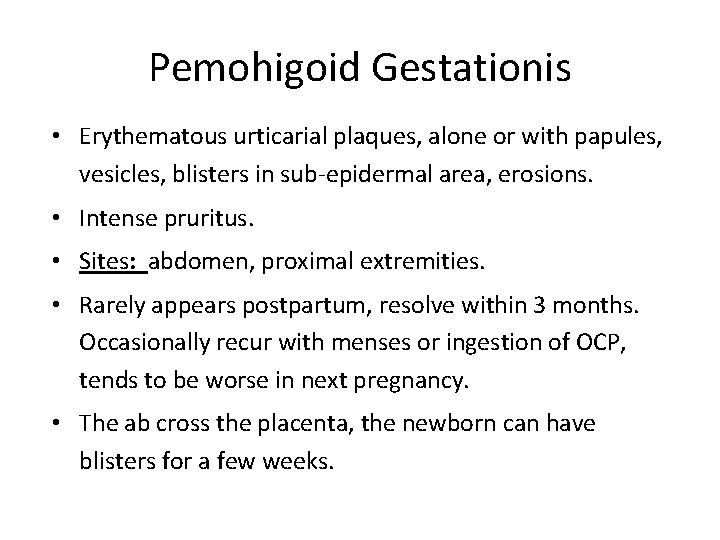 Pemohigoid Gestationis • Erythematous urticarial plaques, alone or with papules, vesicles, blisters in sub-epidermal