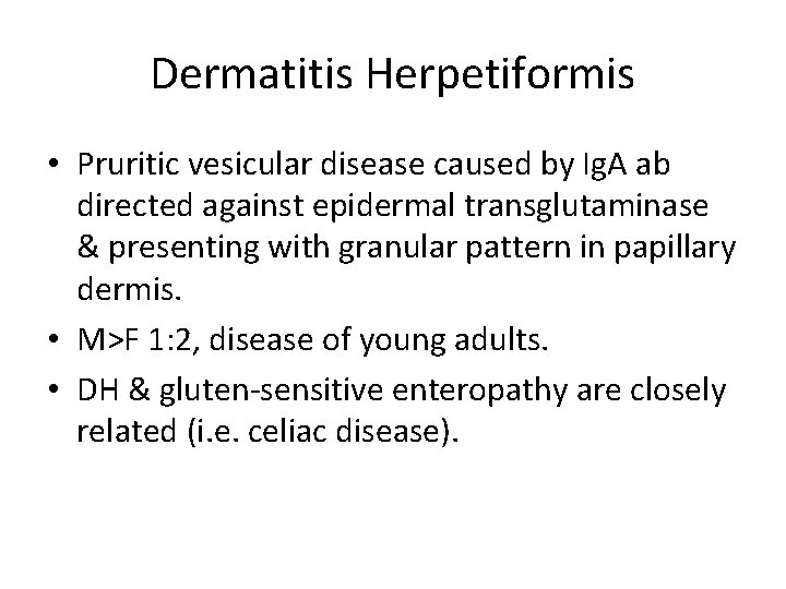 Dermatitis Herpetiformis • Pruritic vesicular disease caused by Ig. A ab directed against epidermal