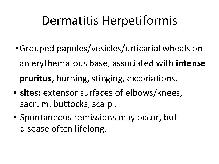 Dermatitis Herpetiformis • Grouped papules/vesicles/urticarial wheals on an erythematous base, associated with intense pruritus,