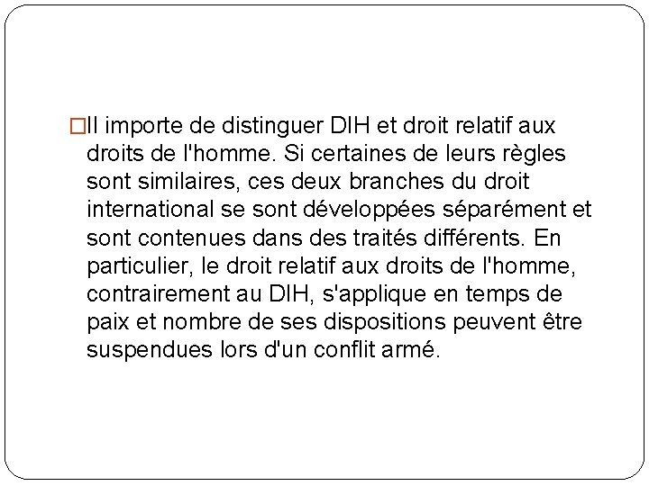 �Il importe de distinguer DIH et droit relatif aux droits de l'homme. Si certaines