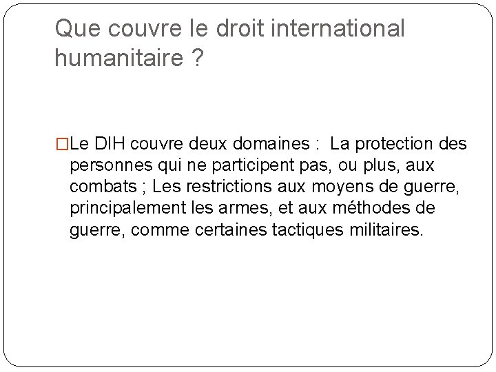 Que couvre le droit international humanitaire ? �Le DIH couvre deux domaines : La