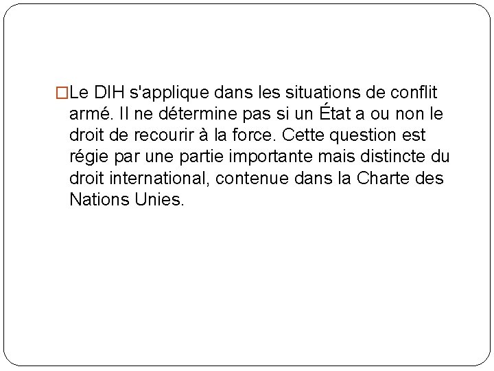 �Le DIH s'applique dans les situations de conflit armé. Il ne détermine pas si