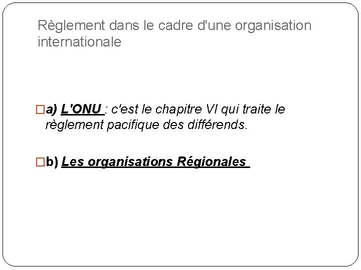 Règlement dans le cadre d'une organisation internationale �a) L'ONU : c'est le chapitre VI