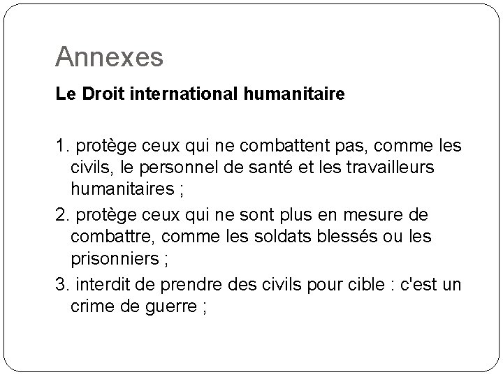 Annexes Le Droit international humanitaire 1. protège ceux qui ne combattent pas, comme les