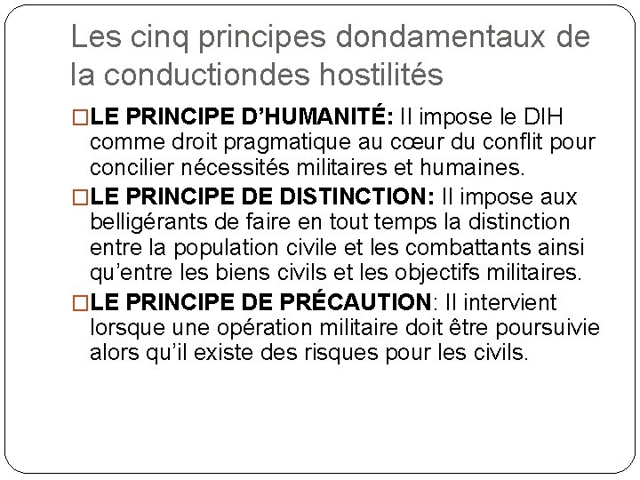 Les cinq principes dondamentaux de la conductiondes hostilités �LE PRINCIPE D’HUMANITÉ: Il impose le