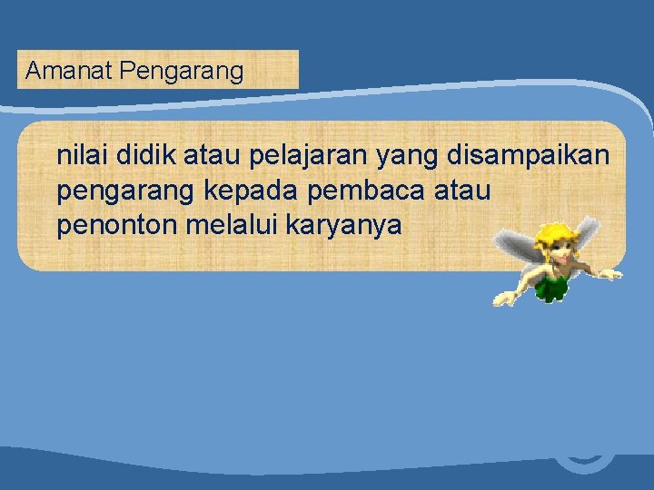 Amanat Pengarang nilai didik atau pelajaran yang disampaikan pengarang kepada pembaca atau penonton melalui