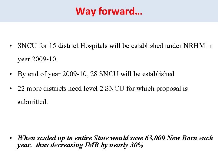 Way forward… • SNCU for 15 district Hospitals will be established under NRHM in