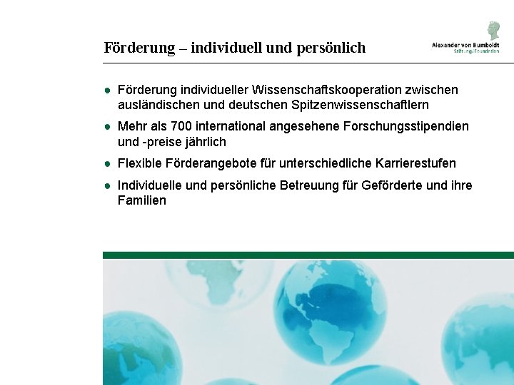 Förderung – individuell und persönlich ● Förderung individueller Wissenschaftskooperation zwischen ausländischen und deutschen Spitzenwissenschaftlern