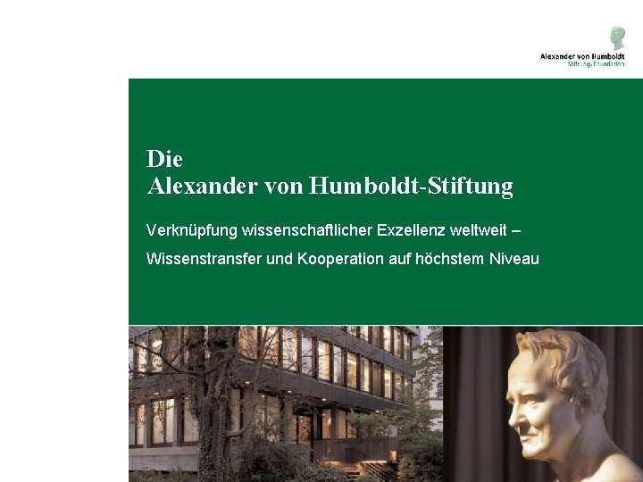 Die Alexander von Humboldt-Stiftung Verknüpfung wissenschaftlicher Exzellenz weltweit – Wissenstransfer und Kooperation auf höchstem