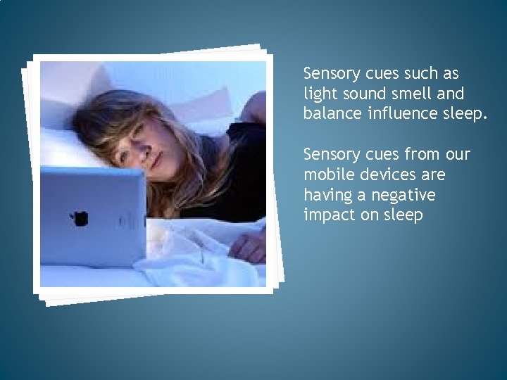 Sensory cues such as light sound smell and balance influence sleep. Sensory cues from
