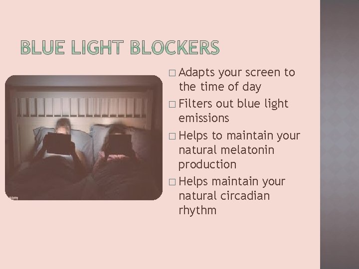 � Adapts your screen to the time of day � Filters out blue light