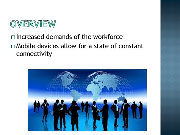 � Increased demands of the workforce � Mobile devices allow for a state of