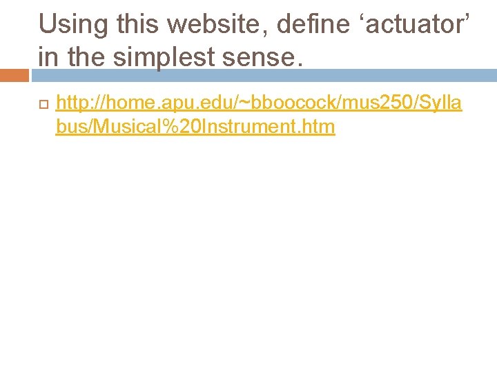 Using this website, define ‘actuator’ in the simplest sense. http: //home. apu. edu/~bboocock/mus 250/Sylla
