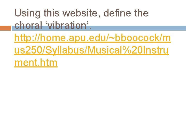 Using this website, define the choral ‘vibration’. http: //home. apu. edu/~bboocock/m us 250/Syllabus/Musical%20 Instru