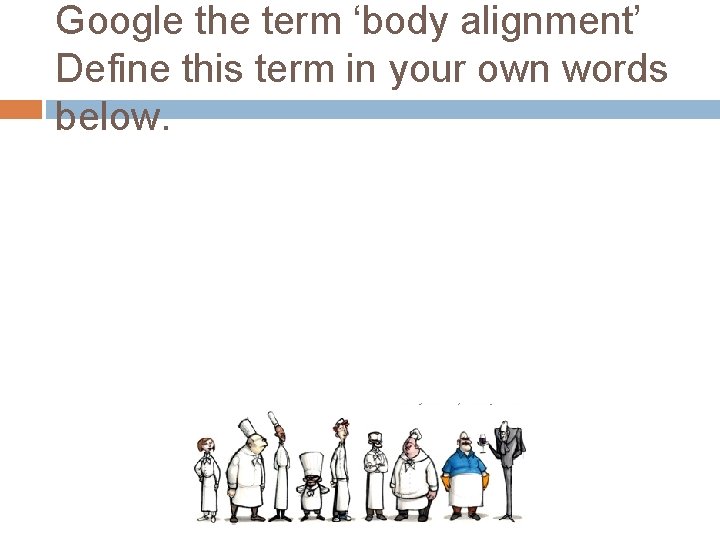 Google the term ‘body alignment’ Define this term in your own words below. 