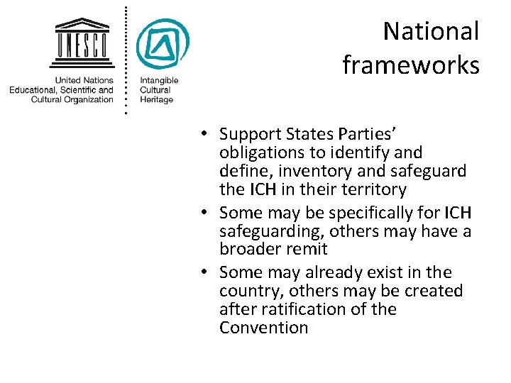 National frameworks • Support States Parties’ obligations to identify and define, inventory and safeguard