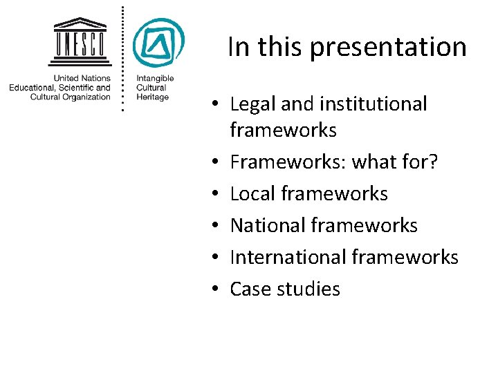In this presentation • Legal and institutional frameworks • Frameworks: what for? • Local