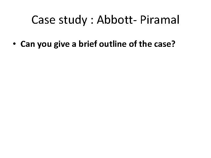 Case study : Abbott- Piramal • Can you give a brief outline of the