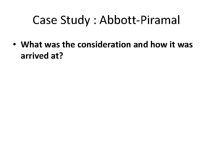 Case Study : Abbott-Piramal • What was the consideration and how it was arrived