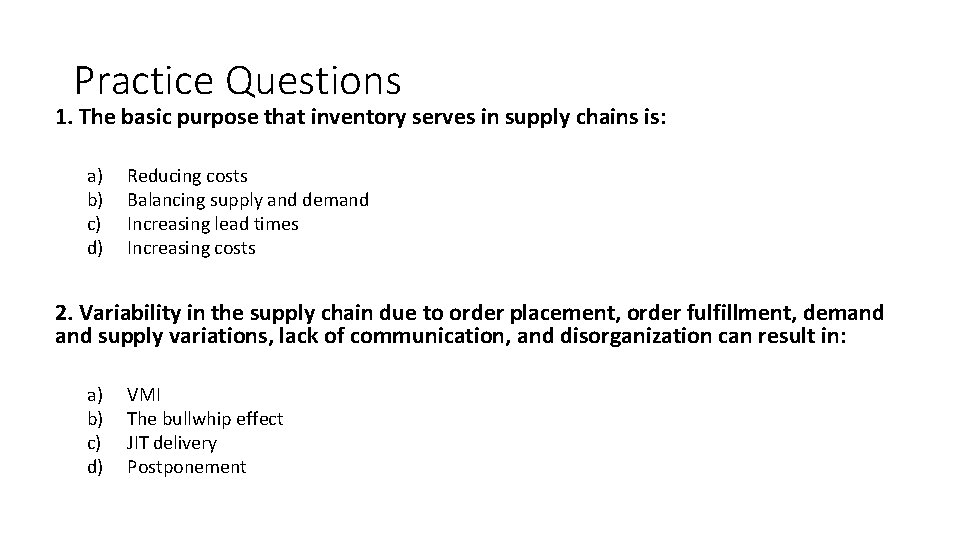Practice Questions 1. The basic purpose that inventory serves in supply chains is: a)