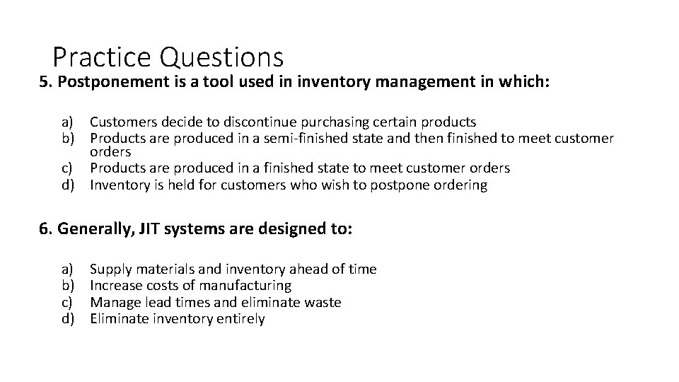 Practice Questions 5. Postponement is a tool used in inventory management in which: a)