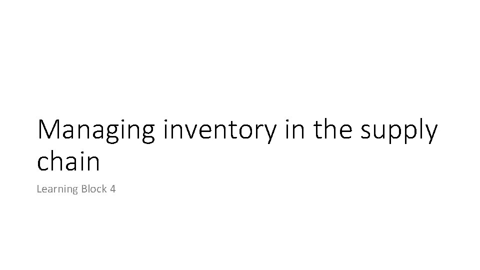 Managing inventory in the supply chain Learning Block 4 