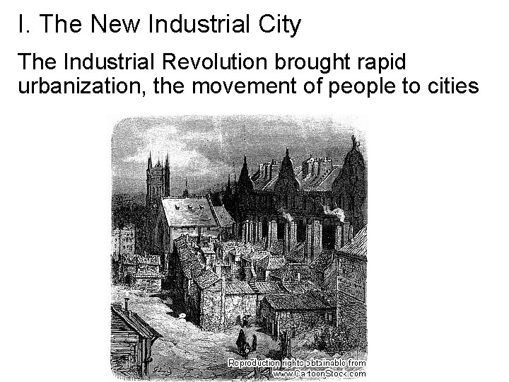 I. The New Industrial City The Industrial Revolution brought rapid urbanization, the movement of