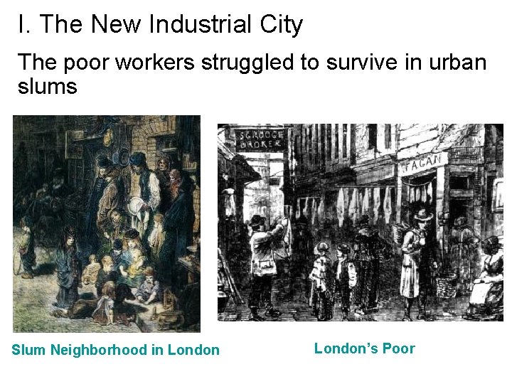 I. The New Industrial City The poor workers struggled to survive in urban slums