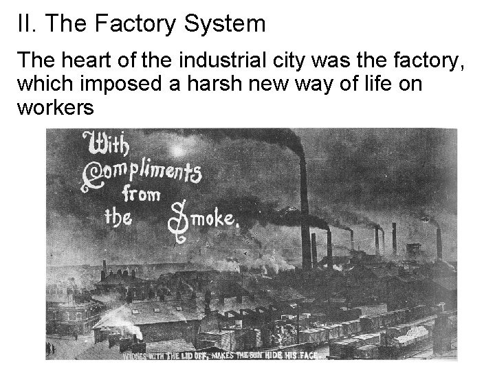 II. The Factory System The heart of the industrial city was the factory, which